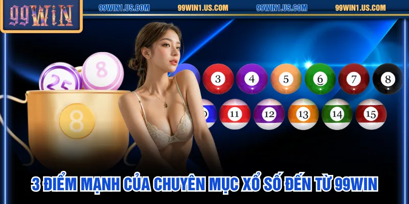 3 điểm mạnh của chuyên mục Xổ Số đến từ 99WIN