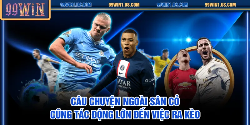 Câu chuyện ngoài sân cỏ cũng tác động lớn đến việc ra kèo