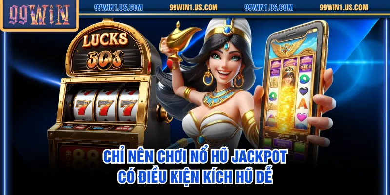 Chỉ nên chơi Nổ Hũ Jackpot có điều kiện kích hũ dễ