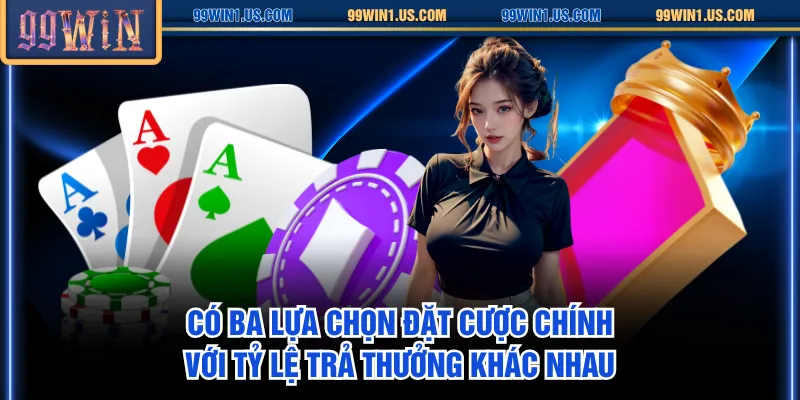 Có ba lựa chọn đặt cược chính với tỷ lệ trả thưởng khác nhau