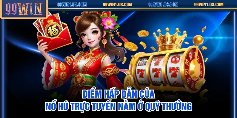 Điểm hấp dẫn của nổ hũ trực tuyến nằm ở quỹ thưởng