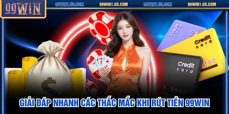 Giải đáp nhanh các thắc mắc khi rút tiền 99WIN