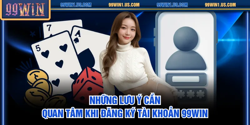 Những lưu ý cần quan tâm khi đăng ký tài khoản 99WIN