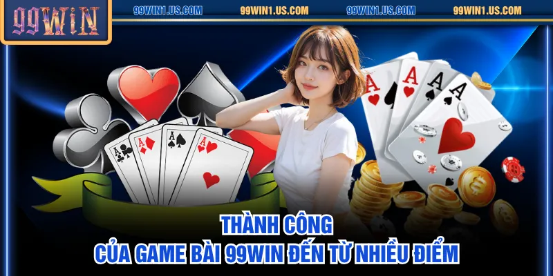 Thành công của Game Bài 99WIN đến từ nhiều điểm
