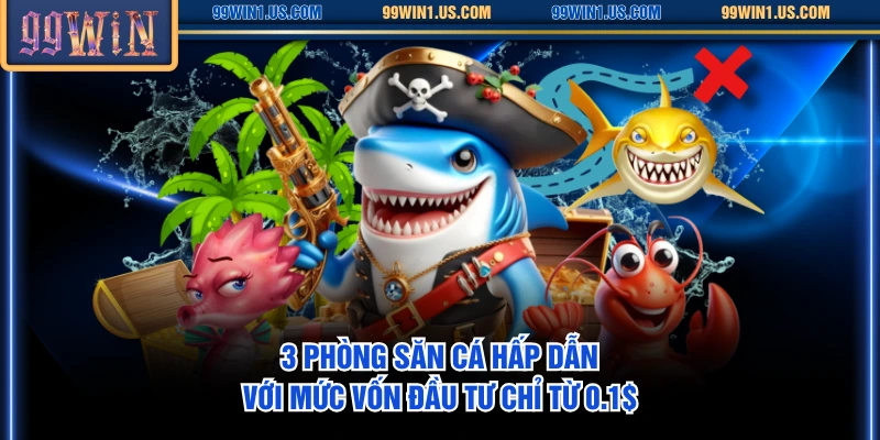 3 phòng săn cá hấp dẫn với mức vốn đầu tư chỉ từ 0.1$