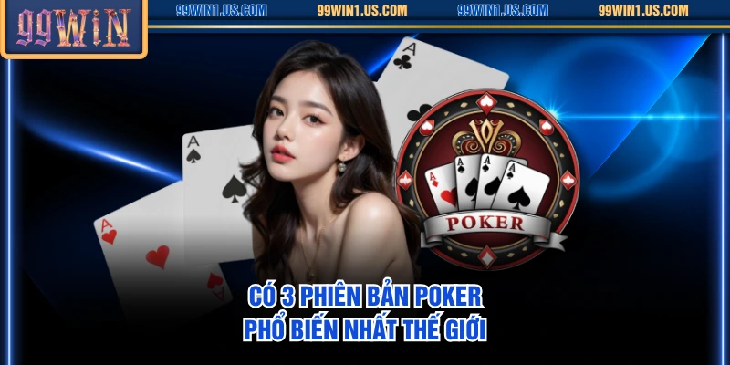 Có 3 phiên bản Poker phổ biến nhất thế giới