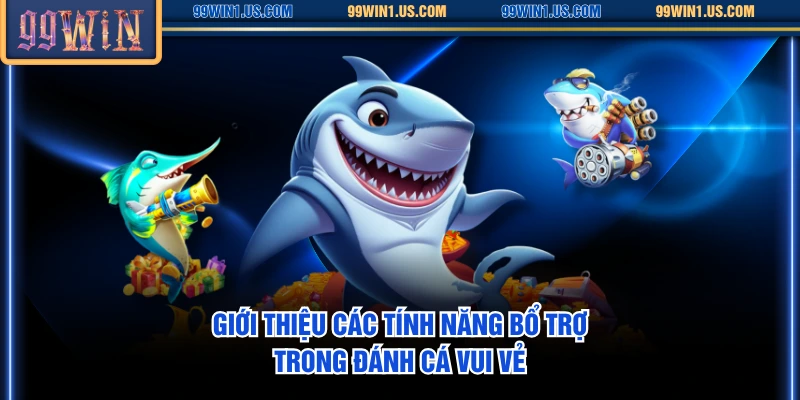 Giới thiệu các tính năng bổ trợ trong Đánh Cá Vui Vẻ